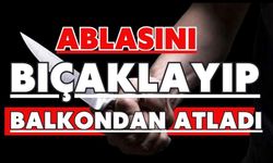 Ablasını bıçaklayıp balkondan atladı