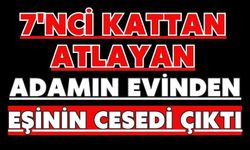 7'nci kattan atlayan adamın evinden eşinin cesedi çıktı