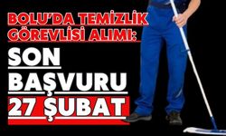 BOLU’DA TEMİZLİK GÖREVLİSİ ALIMI: SON BAŞVURU 27 ŞUBAT