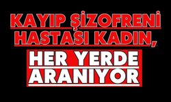 Kayıp şizofreni hastası kadın, her yerde aranıyor