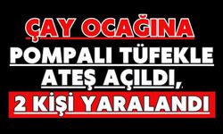 Çay ocağına pompalı tüfekle ateş açıldı, 2 kişi yaralandı