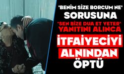 'Benim size borcum ne' sorusuna 'sen bize dua et yeter' yanıtını alınca itfaiyeciyi alnından öptü