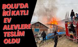 BOLU’DA İKİ KATLI EV ALEVLERE TESLİM OLDU