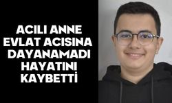 Acılı anne evlat acısına dayanamadı hayatını kaybetti
