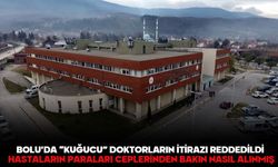 BOLU’DA “KUĞUCU” DOKTORLARIN İTİRAZI REDDEDİLDİ HASTALARIN PARALARI CEPLERİNDEN BAKIN NASIL ALINMIŞ