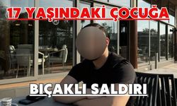 17 yaşındaki çocuğa bıçaklı saldırı