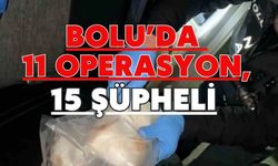 BOLU’DA 11 OPERASYON, 15 ŞÜPHELİ