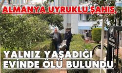 Almanya uyruklu şahıs, yalnız yaşadığı evinde ölü bulundu