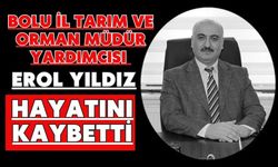 BOLU İL TARIM VE ORMAN MÜDÜR YARDIMCISI EROL YILDIZ HAYATINI KAYBETTİ