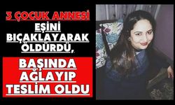 3 çocuk annesi eşini bıçaklayarak öldürdü, başında ağlayıp teslim oldu