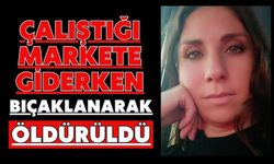 Çalıştığı markete giderken bıçaklanarak öldürüldü