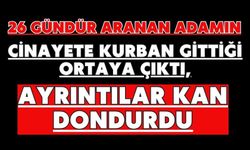 26 gündür aranan adamın cinayete kurban gittiği ortaya çıktı, ayrıntılar kan dondurdu