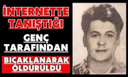 İnternette tanıştığı genç tarafından bıçaklanarak öldürüldü