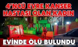 4’ncü evre kanser hastası olan kadın evinde ölü bulundu