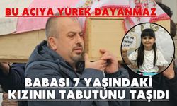 Bu acıya yürek dayanmaz, babası 7 yaşındaki kızının tabutunu taşıdı