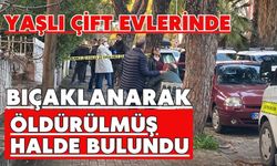 Yaşlı çift evlerinde bıçaklanarak öldürülmüş halde bulundu
