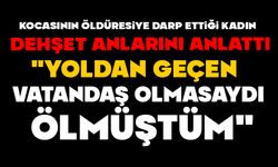 Kocasının öldüresiye darp ettiği kadın dehşet anlarını anlattı: "Yoldan geçen vatandaş olmasaydı ölmüştüm"