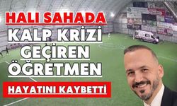 Halı sahada kalp krizi geçiren öğretmen hayatını kaybetti