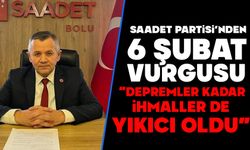 SAADET PARTİSİ’NDEN 6 ŞUBAT VURGUSU  “DEPREMLER KADAR İHMALLER DE YIKICI OLDU”