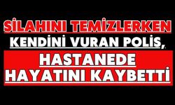 Silahını temizlerken kendini vuran polis, hastanede hayatını kaybetti