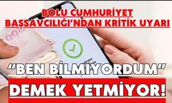 Bolu Cumhuriyet Başsavcılığı’ndan Kritik Uyarı “BEN BİLMİYORDUM” DEMEK YETMİYOR!