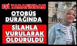 Eşi tarafından otobüs durağında silahla vurularak öldürüldü