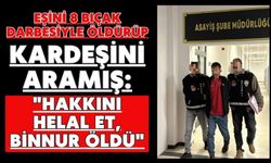 Eşini 8 bıçak darbesiyle öldürüp kardeşini aramış: "Hakkını helal et, Binnur öldü"