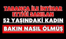Tabanca ile intihar ettiği sanılan 52 yaşındaki kadın bakın nasıl ölmüş
