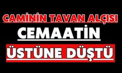 Caminin tavan alçısı cemaatin üstüne düştü