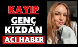 Kayıp genç kızdan acı haber