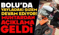 YAYLADAKİ GİZEM DEVAM EDİYOR!  MUHTARDAN AÇIKLAMA GELDİ