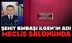 ŞEHİT BİNBAŞI İLGEN’İN ADI MECLİS SALONUNDA