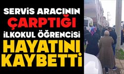 Servis aracının çarptığı ilkokul öğrencisi hayatını kaybetti