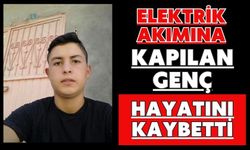 Elektrik akımına kapılan genç hayatını kaybetti