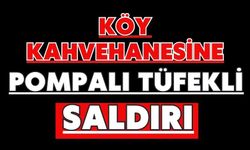 Köy kahvehanesine pompalı tüfekli saldırı