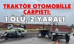 Traktör otomobille çarpıştı: 1 ölü, 2 yaralı