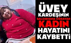 Üvey Kardeşinin Saldırısına Uğrayan Kadın Hayatını Kaybetti
