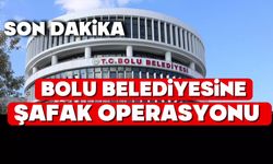 BOLU BELEDİYESİ'NE ŞAFAK OPERASYONU