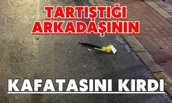 Tartıştığı arkadaşının kafatasını kırdı