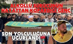 Alkollü sürücünün hayattan kopardığı genç son yolculuğuna uğurlandı