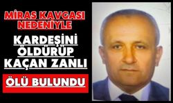 Miras kavgası nedeniyle kardeşini öldürüp kaçan zanlı ölü bulundu