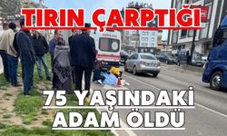 Tırın çarptığı 75 yaşındaki adam öldü