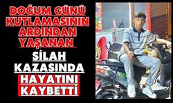 Doğum günü kutlamasının ardından yaşanan silah kazasında hayatını kaybetti