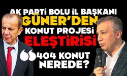 AK Parti Bolu İl Başkanı Güner’den konut projesi eleştirisi
