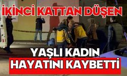 İkinci kattan düşen yaşlı kadın hayatını kaybetti