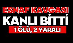 Esnaf kavgası kanlı bitti: 1 ölü, 2 yaralı