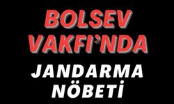 BOLSEV VAKFI ÖNÜNDE JANDARMA NÖBETİ
