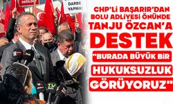 CHP'Lİ BAŞARIR’DAN BOLU ADLİYESİ ÖNÜNDE TANJU ÖZCAN’A DESTEK
