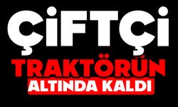 Çiftçi traktör altında kaldı