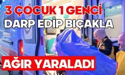 3 çocuk 1 genci darp edip bıçakla ağır yaraladı: 1 tutuklama
